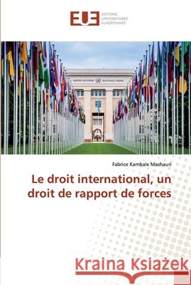 Le droit international, un droit de rapport de forces Kambale Mashauri, Fabrice 9786138496236