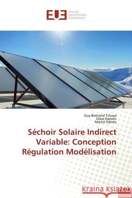 Séchoir Solaire Indirect Variable: Conception Régulation Modélisation Tchaya, Guy Bertrand; Kapseu, Cesar; Kamta, Martin 9786138497035