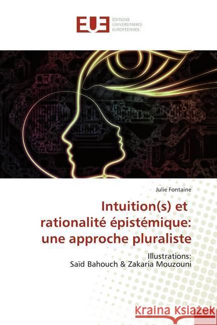 Intuition(s) et rationalité épistémique: une approche pluraliste : Illustrations: Saïd Bahouch & Zakaria Mouzouni Fontaine, Julie 9786138497622