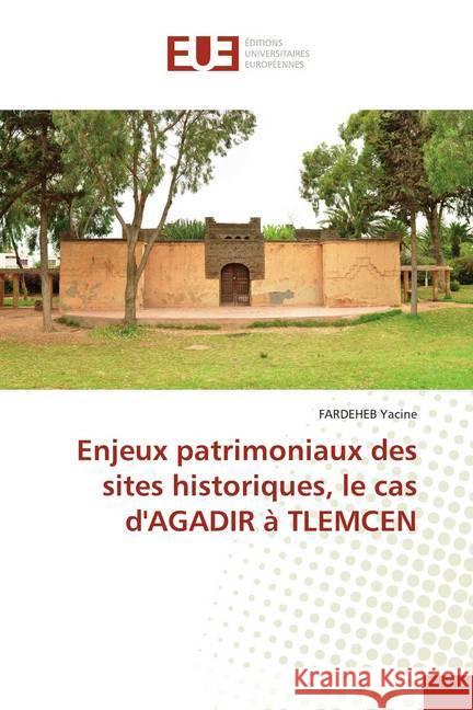 Enjeux patrimoniaux des sites historiques, le cas d'AGADIR à TLEMCEN Yacine, FARDEHEB 9786138498308 Éditions universitaires européennes