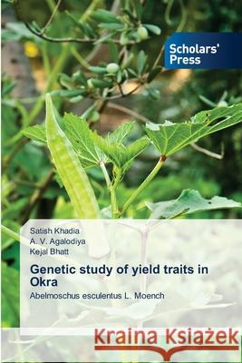 Genetic study of yield traits in Okra Satish Khadia, A V Agalodiya, Kejal Bhatt 9786138501046 Scholars' Press
