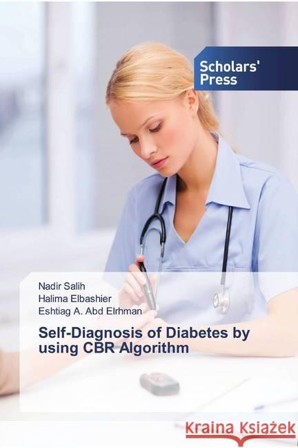 Self-Diagnosis of Diabetes by using CBR Algorithm Salih, Nadir; Elbashier, Halima; A. Abd Elrhman, Eshtiag 9786138501107 Scholar's Press