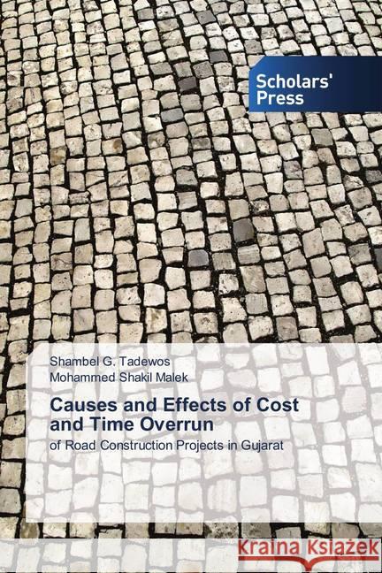 Causes and Effects of Cost and Time Overrun : of Road Construction Projects in Gujarat Tadewos, Shambel G.; Malek, Mohammed Shakil 9786138501299
