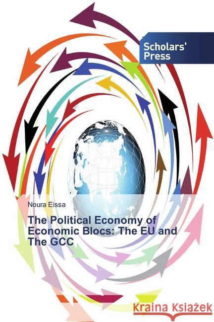 The Political Economy of Economic Blocs: The EU and The GCC Eissa, Noura 9786138501930