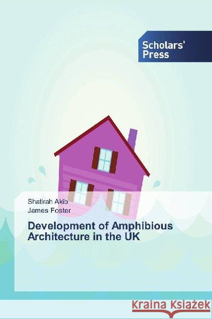 Development of Amphibious Architecture in the UK Akib, Shatirah; Foster, James 9786138502562 Scholar's Press