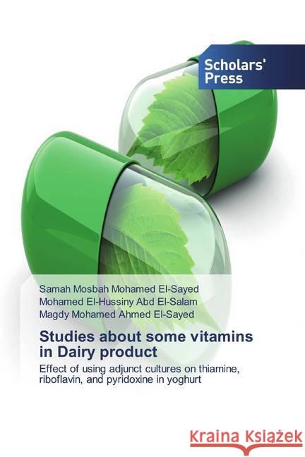 Studies about some vitamins in Dairy product : Effect of using adjunct cultures on thiamine, riboflavin, and pyridoxine in yoghurt Mosbah Mohamed El-Sayed, Samah; El-Hussiny Abd El-Salam, Mohamed; Mohamed Ahmed El-Sayed, Magdy 9786138502968