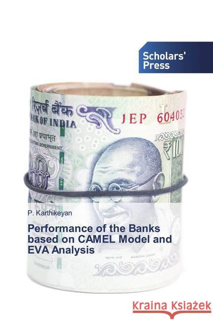 Performance of the Banks based on CAMEL Model and EVA Analysis Karthikeyan, P. 9786138503118 Scholar's Press