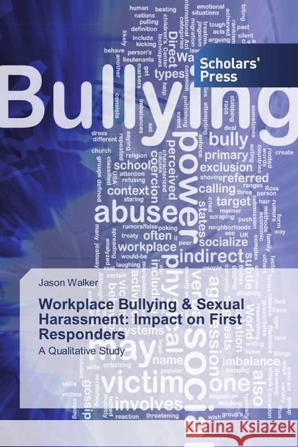 Workplace Bullying & Sexual Harassment: Impact on First Responders : A Qualitative Study Walker, Jason 9786138503149