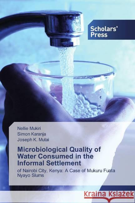 Microbiological Quality of Water Consumed in the Informal Settlement : of Nairobi City, Kenya: A Case of Mukuru Fuata Nyayo Slums Mukiri, Nellie; Karanja, Simon; Mutai, Joseph K. 9786138505990