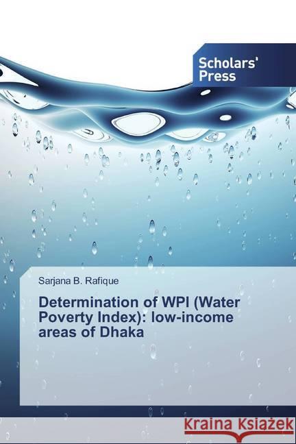 Determination of WPI (Water Poverty Index): low-income areas of Dhaka B. Rafique, Sarjana 9786138512820 Novas Edicioes Academicas