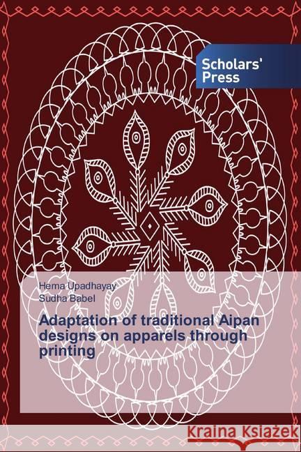 Adaptation of traditional Aipan designs on apparels through printing Upadhayay, Hema; Babel, Sudha 9786138516330 Scholar's Press