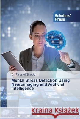 Mental Stress Detection Using Neuroimaging and Artificial Intelligence Dr Fares Al-Shargie 9786138531876