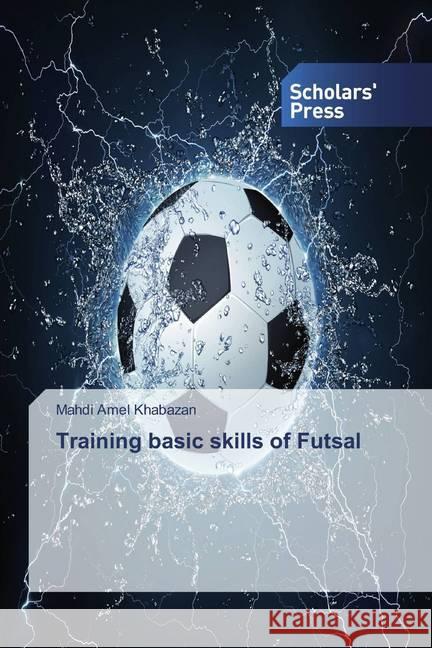 Training basic skills of Futsal Amel Khabazan, Mahdi 9786138601982 Scholar's Press