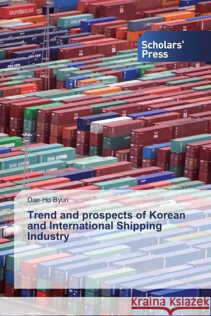 Trend and prospects of Korean and International Shipping Industry Byun, Dae-Ho 9786138622819