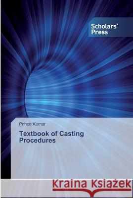 Textbook of Casting Procedures Prince Kumar 9786138625612 Scholars' Press