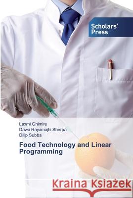 Food Technology and Linear Programming Laxmi Ghimire, Dawa Rayamajhi Sherpa, Dilip Subba 9786138633228