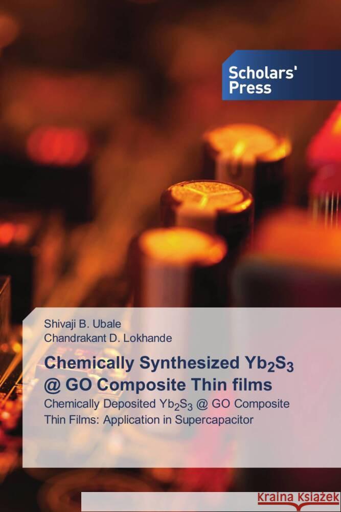 Chemically Synthesized Yb2S3 @ GO Composite Thin films Ubale, Shivaji B., Lokhande, Chandrakant D. 9786138639114 Scholars' Press