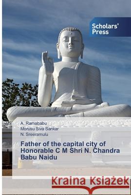 Father of the capital city of Honorable C M Shri N. Chandra Babu Naidu A Ramababu, Morusu Siva Sankar, N Sreeramulu 9786138648833