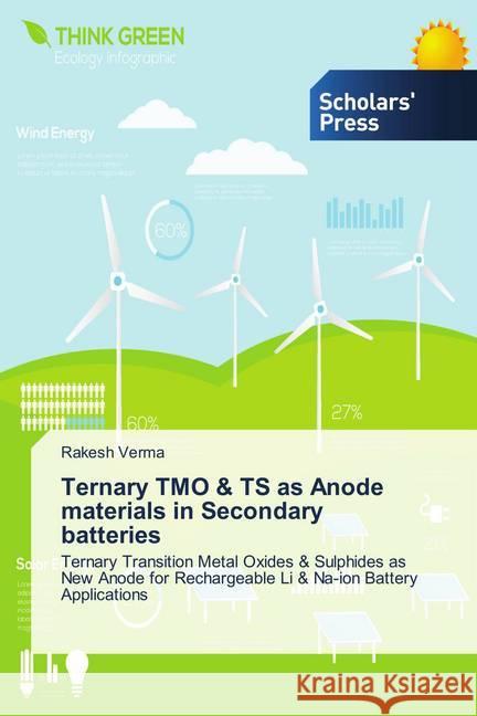 Ternary TMO & TS as Anode materials in Secondary batteries : Ternary Transition Metal Oxides & Sulphides as New Anode for Rechargeable Li & Na-ion Battery Applications Verma, Rakesh 9786138678038