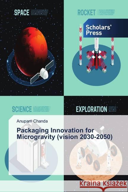 Packaging Innovation for Microgravity (vision 2030-2050) Chanda, Anupam 9786138771395 Scholar's Press