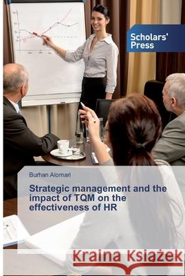 Strategic management and the impact of TQM on the effectiveness of HR Alomari, Burhan 9786138824985 Scholar's Press