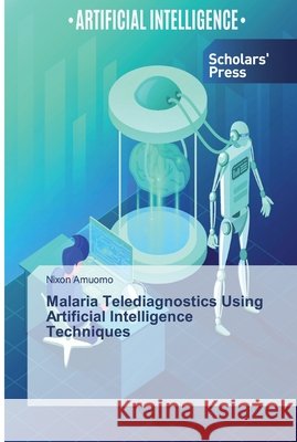 Malaria Telediagnostics Using Artificial Intelligence Techniques Amuomo, Nixon 9786138825005