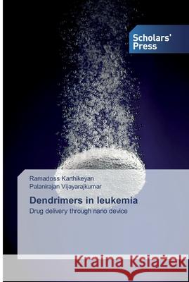 Dendrimers in leukemia Karthikeyan, Ramadoss 9786138825142 Scholar's Press