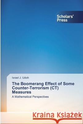 The Boomerang Effect of Some Counter-Terrorism (CT) Measures Udoh, Israel J. 9786138825500 Scholar's Press