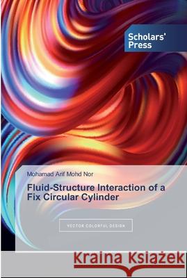 Fluid-Structure Interaction of a Fix Circular Cylinder Mohd Nor, Mohamad Arif 9786138825746 Scholar's Press