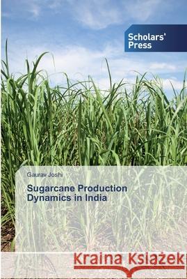 Sugarcane Production Dynamics in India Gaurav Joshi 9786138825777