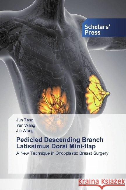 Pedicled Descending Branch Latissimus Dorsi Mini-flap : A New Technique in Oncoplastic Breast Surgery Tang, Jun; Wang, Yan; Wang, Jin 9786138826170 Scholar's Press