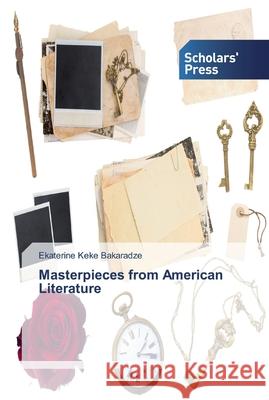 Masterpieces from American Literature Bakaradze, Ekaterine Keke 9786138826316 Scholar's Press