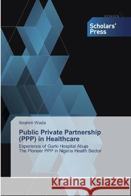 Public Private Partnership (PPP) in Healthcare Ibrahim Wada 9786138827184