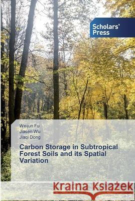 Carbon Storage in Subtropical Forest Soils and its Spatial Variation Fu, Weijun; Wu, Jiasen; Dong, Jiaqi 9786138827276