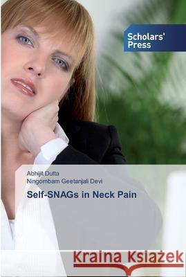 Self-SNAGs in Neck Pain Abhijit Dutta, Ningombam Geetanjali Devi 9786138827450 Scholars' Press