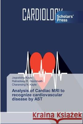 Analysis of Cardiac MRI to recognize cardiovascular disease by AST Kayte, Jaypalsing; Deshmukh, Ratnadeep R.; N. Kayte, Charansing 9786138827481