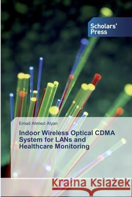 Indoor Wireless Optical CDMA System for LANs and Healthcare Monitoring Alyan, Emad Ahmed 9786138828846 Scholar's Press