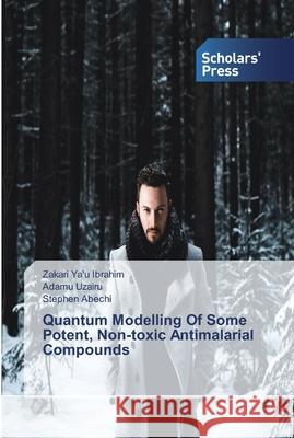 Quantum Modelling Of Some Potent, Non-toxic Antimalarial Compounds Ibrahim, Zakari Ya'u; Uzairu, Adamu; Abechi, Stephen 9786138828914 Novas Edicioes Academicas
