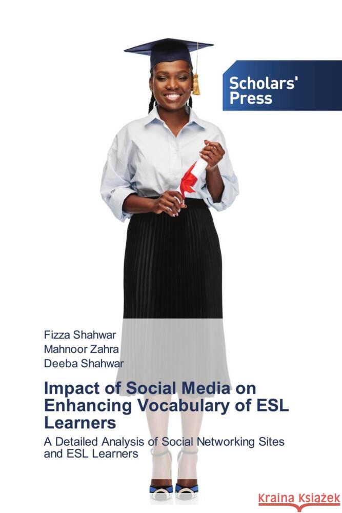 Impact of Social Media on Enhancing Vocabulary of ESL Learners Shahwar, Fizza, Zahra, Mahnoor, Shahwar, Deeba 9786138829096