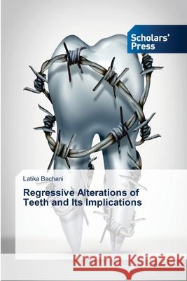 Regressive Alterations of Teeth and Its Implications Bachani, Latika 9786138829539