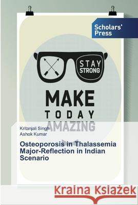 Osteoporosis in Thalassemia Major-Reflection in Indian Scenario Singh, Kritanjali; Kumar, Ashok 9786138829706 Scholar's Press