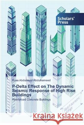 P-Delta Effect on The Dynamic Seismic Response of High Rise Buildings Abdulhameed, Ruaa Abdulateef 9786138829867