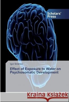 Effect of Exposure to Water on Psychosomatic Development Smirnov, Igor 9786138829935 Scholar's Press