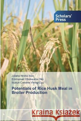 Potentials of Rice Husk Meal in Broiler Production Ikpe, Juliana Nneka; Oko, Emmanuel Chukwuma; Vining-Ogu, Ibukun Caroline 9786138830061