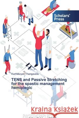 TENS and Passive Stretching for the spastic management hemiplegic Karthikeyan Thangavelu 9786138830375