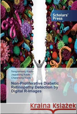 Non-Proliferative Diabetic Retinopathy Detection by Digital R-Images Kayte, Sangramsing; Kayte, Jaypalsing; Kayte, Charansing 9786138830405