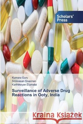 Surveillance of Adverse Drug Reactions in Ooty, India Guru, Kumara; Sivannan, Srinivasan; Elumalai, Karthikeyan 9786138830962