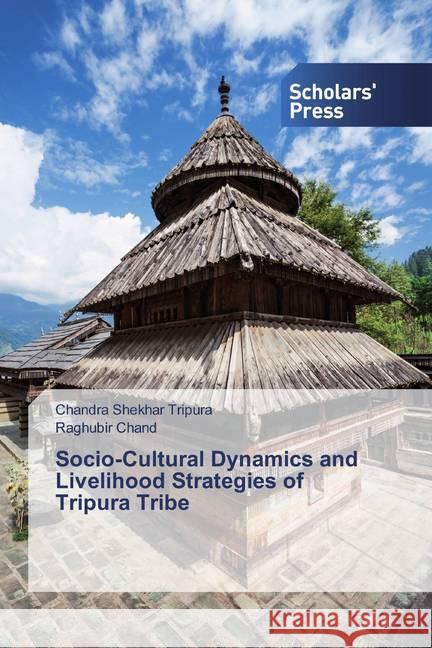 Socio-Cultural Dynamics and Livelihood Strategies of Tripura Tribe Tripura, Chandra Shekhar; Chand, Raghubir 9786138831457