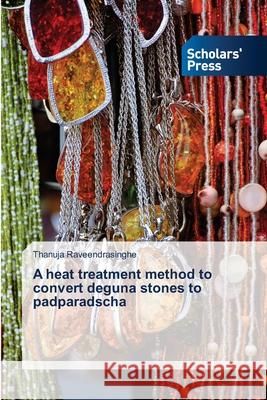 A heat treatment method to convert deguna stones to padparadscha Thanuja Raveendrasinghe 9786138831488