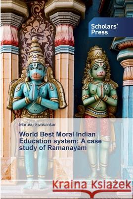 World Best Moral Indian Education system: A case study of Ramanayam Sivasankar, Morusu 9786138832171 Scholar's Press